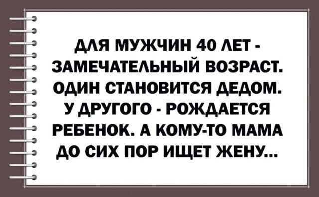 для мужчин до АЕТ ЗАМЕЧАТЕАЬНЫЙ возмет один стАиовится дедом у другого РОЖААЕТСЯ РЕБЕНОК А кому то МАМА до сих пор ищет жену э