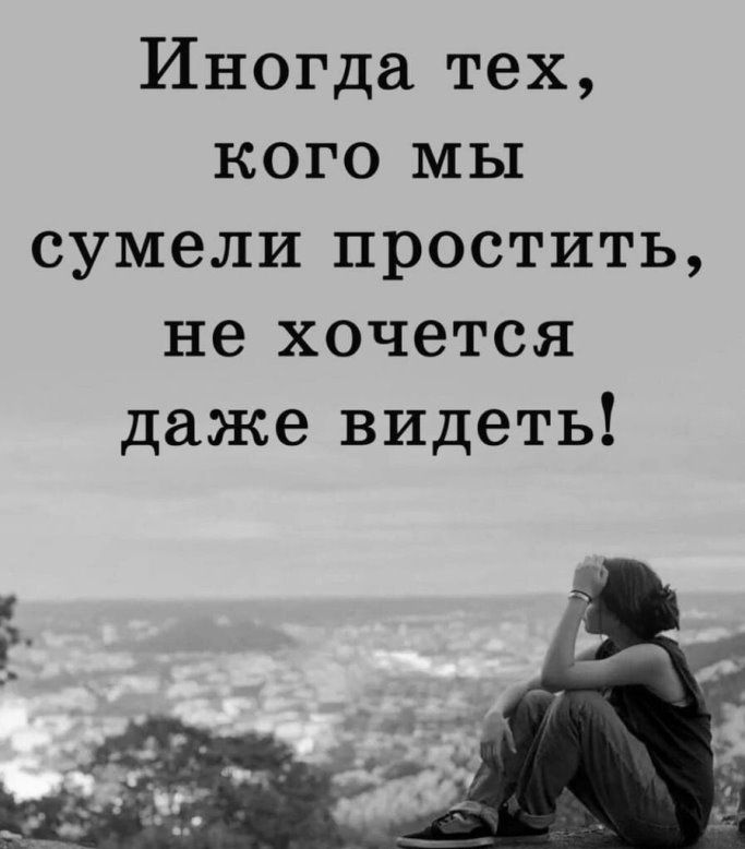 Иногда тех кого мы сумели простить не хочется даже видеть