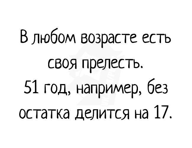 В любом возрасте есть своя прелесть 51 год например без остатка делится на 17