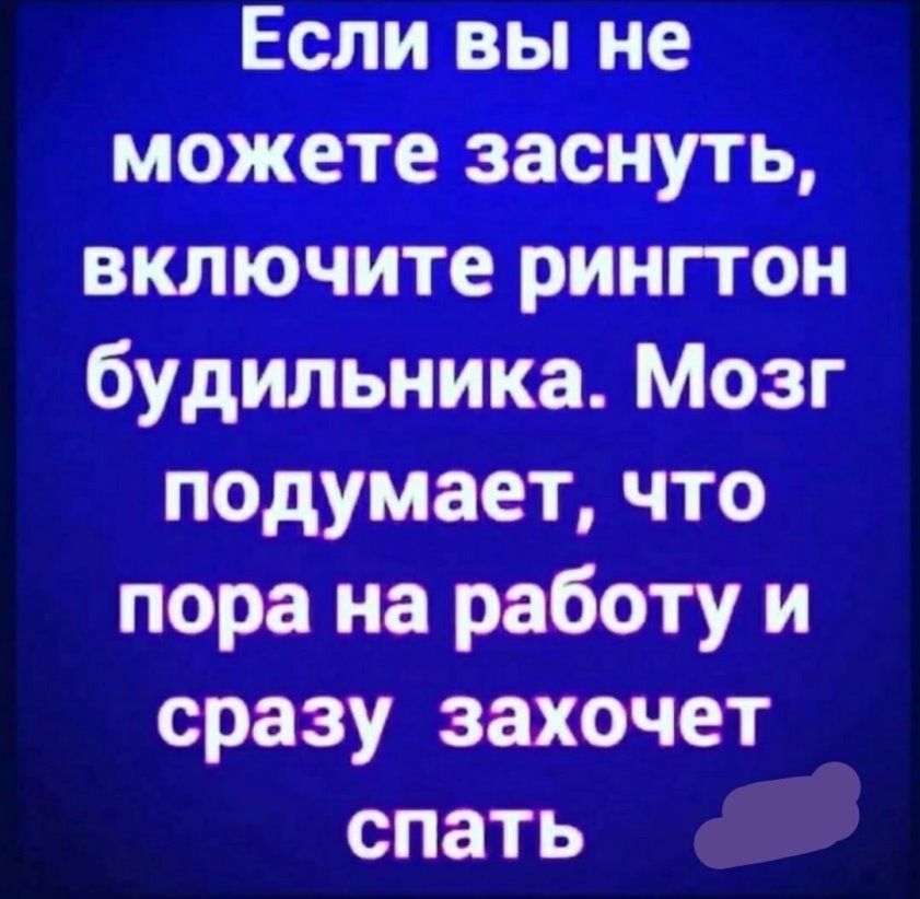 Если вы не можете заснуть включите рингтон будильника Мозг подумает что пора на работу и сразу захочет спать