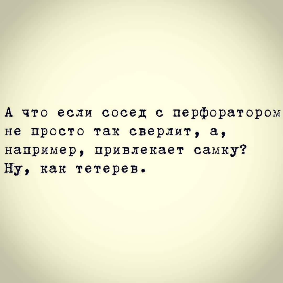 А что если сосед с перфоратором не просто так сверлит например привлекает самку Ну как тетерев