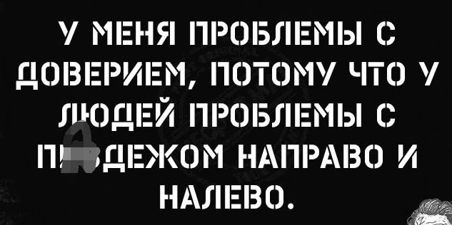 МЕНЯ ПРОБЛЕМЫ С ДОВЕРИЕМ ПОТОМУ ЧТО ЛЮДЕЙ ПРОБЛЕМЫ С ПР ідЕКОМ НАПРАВО И НАЛЕВО