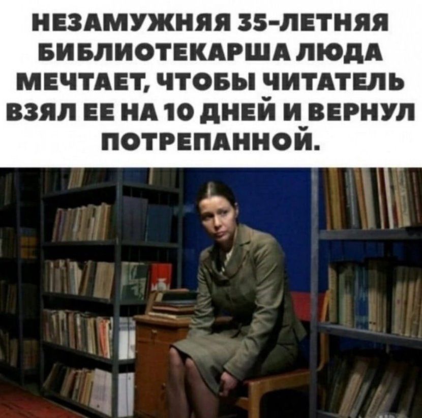 НЕЗАМУЖНЯЯ ЗБ ЛЕТНЯЯ БИБЛИОТЕКАРША пюдд МЕЧТАЕП ЧТОБЫ ЧИТАТЕЛЬ ВЗЯЛ ЕЕ НА 10 ДНЕЙ М_ВЕРНУЛ ПОТРЕПАННОИ и П