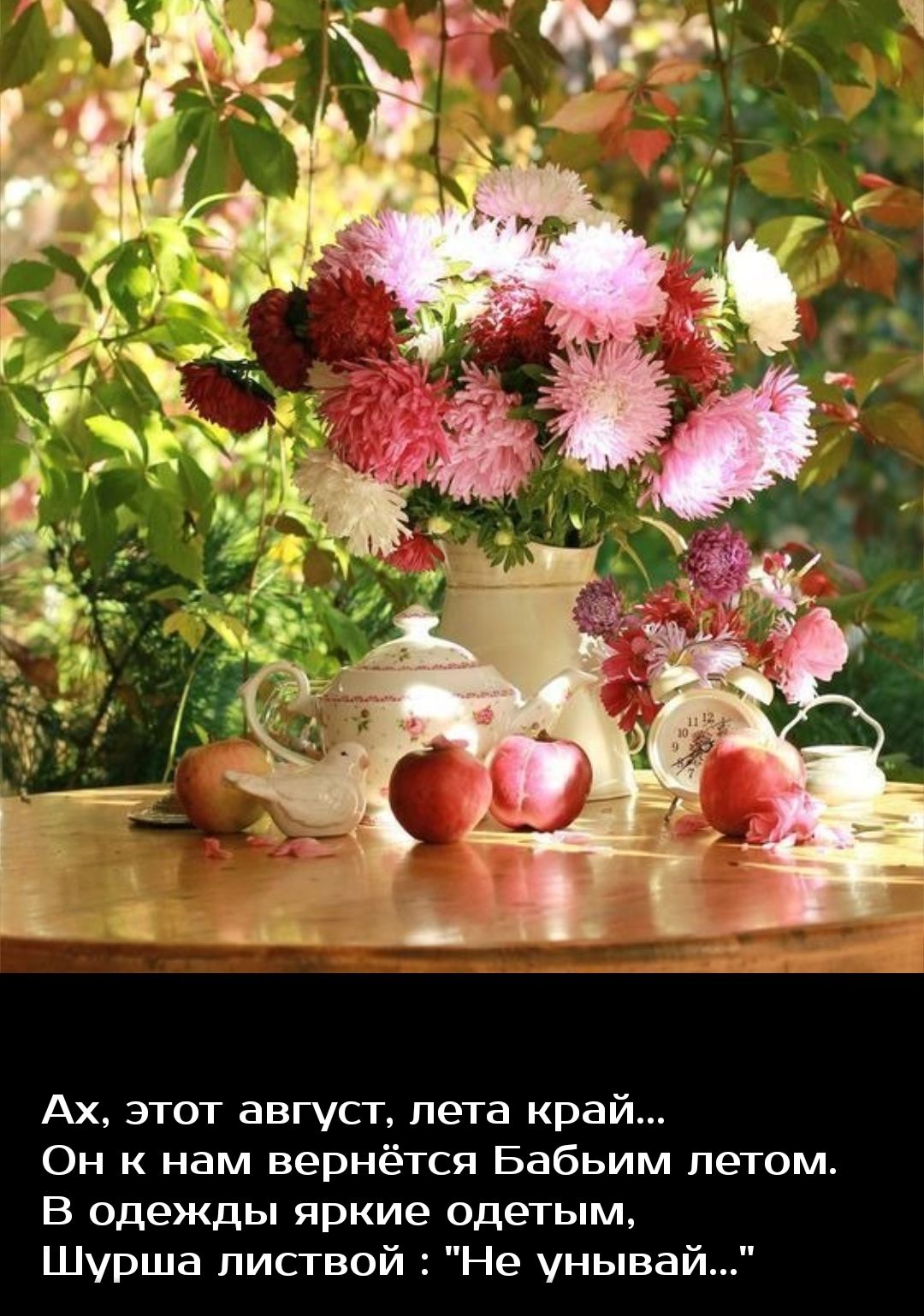 Ах этот август пета край Он к нам вернётся Бабьим летом В одежды яркие одетым Шурша листвой Не унывай