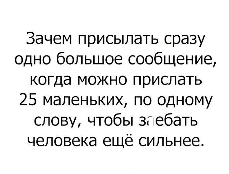 Зачем присылать сразу одно большое сообщение когда можно прислать 25 маленьких по одному слову чтобы зтебать человека ещё сильнее