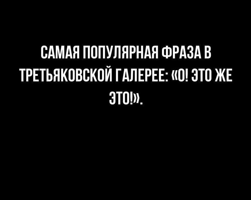 САМАЯ ПОПУЛЯРНАЯ ФРАЗАВ ТРЕТЬЯКПВСКОЙ ГАЛЕРЕЕ и ЭТП ЖЕ ЭТО