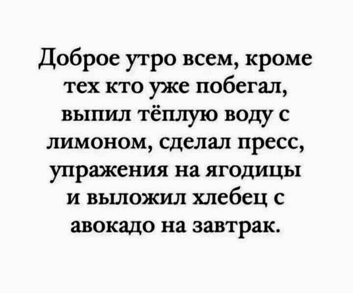Доброе утро всем кроме тех кто уже побегал выпил тёплую воду с лимоном сделал пресс упражения на ягодицы и выложил хлебец с авокадо на завтрак