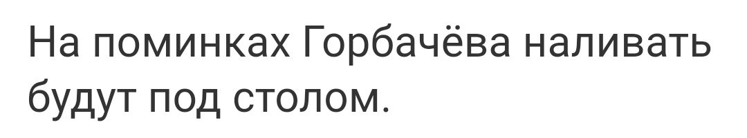 На поминках Горбачёва наливать будут под столом