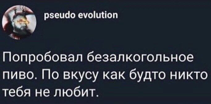 рвешіо ечощоп Попробовал безалкогольное пиво По вкусу как будто никто тебя не любит