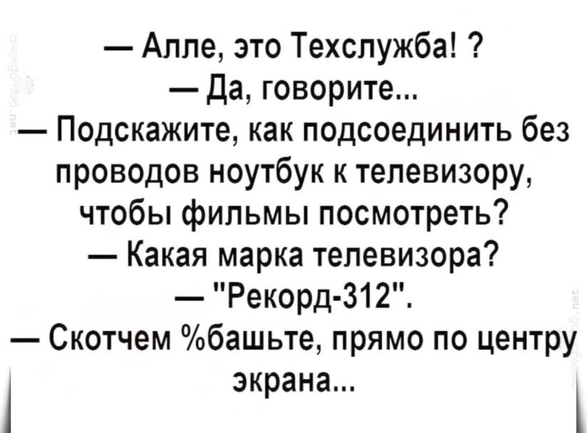 Аппе это Техспужба да говорите Подскажите как подсоединить без проводов ноутбук к телевизору чтобы фильмы посмотреть Какая марка телевизора Рекорд 312 Скотчем башьте прямо по центру 1 экрана