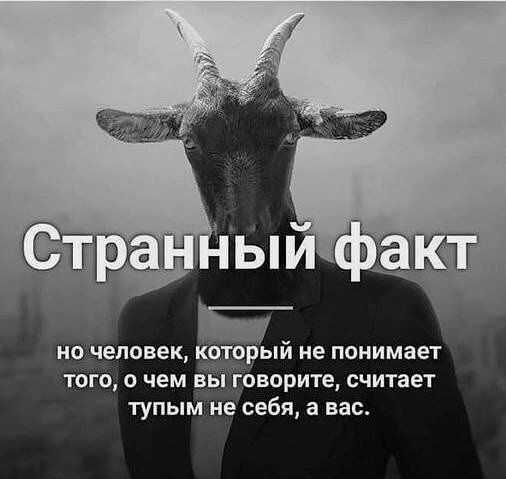 0 человек К торый не ПОНИМЗЕТ того о чем вы говорите считает тупым не себя а нас