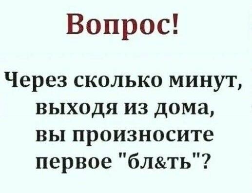 Вопрос Через сколько минут выходя из дома вы произнесите первое блть
