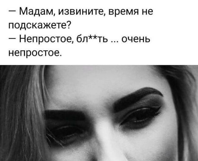 Мадам извините время не подскажете Непростое бпть очень непростое