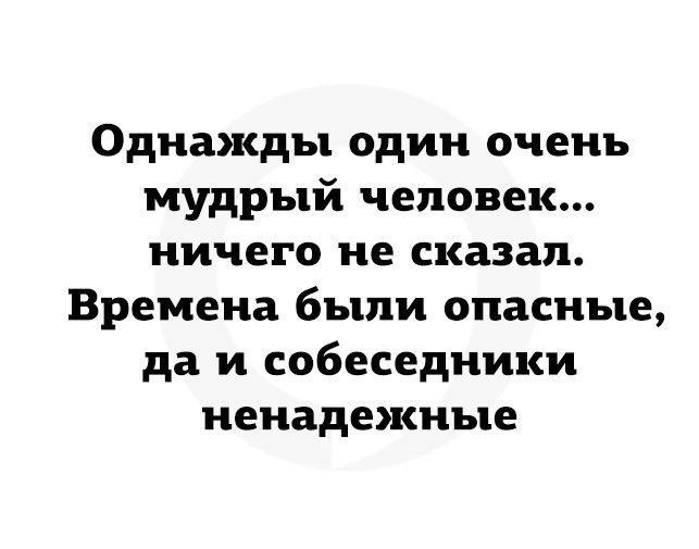 Однажды один очень мудрый человек ничего не сказал Времена были опасные да и собеседники ненадежные