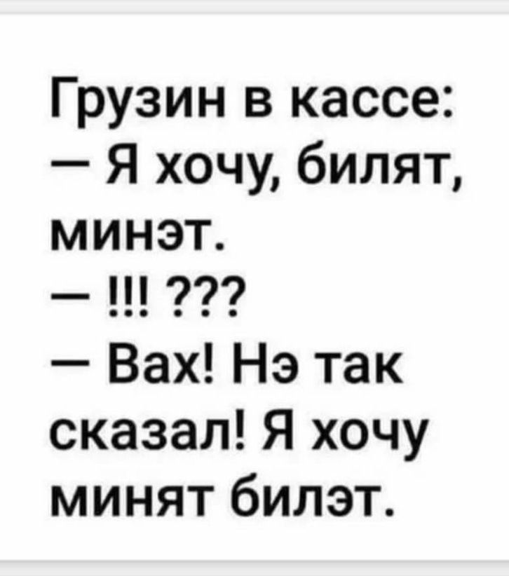 Грузин в кассе Я хочу билят минэт Вах Нэ так сказал Я хочу минят билэт