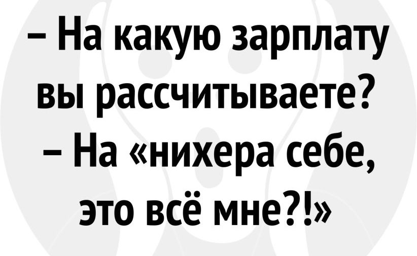 На какую зарплату вы рассчитываете На нихера себе это всё мне