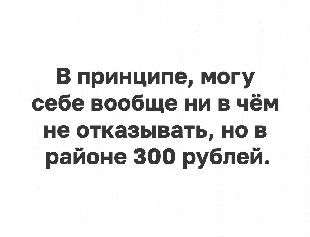 В принципе могу себе вообще ни в чём не отказывать но в районе 300 рублей