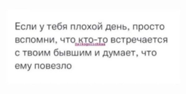 Если у тебя плохой день просто вспомни что встречается с жвоим бывшим и думает что ему повезло