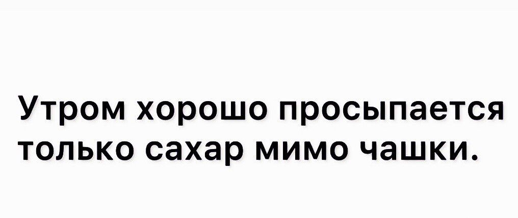 Утром хорошо просыпается только сахар мимо чашки