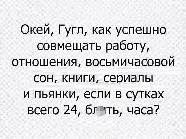 Окей Гугл как успешно совмещать работу отношения восьмичасовой сон книги сериалы и пьянки если в сутках всего 24 бг 1ть часа