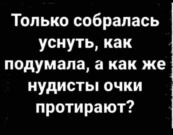 Только собралась уснуть как подумала а как же нудисты очки протирают