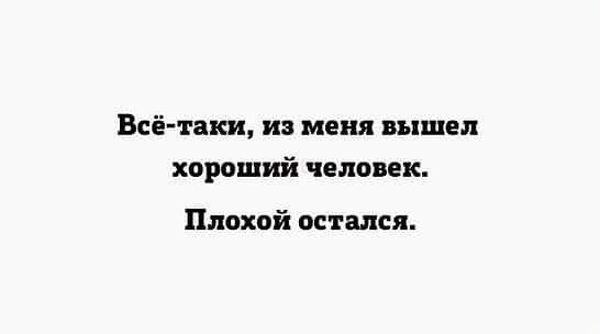 Всё таки и меня вышел хороший челаяек Плохой остался