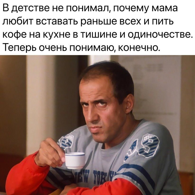 В детстве не понимал ПОЧЕМУ мама ПЮбИТ БСТЭВЗТЬ раньше всех И ПИТЬ кофе На кухне В тишине И ОДИНОЧЕСТБЕ Теперь очень понимаю конечно
