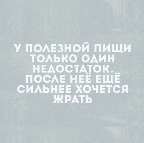 У ПОАЕЗНОИ ПИЩИ ТОАЬКО ОАИН НЕАОСТАТОК__ ПОСАЕ НЕЕ ЕЩЕ ОИАЬНЕЕ ХОЧЕТСЯ ЖРАТЬ