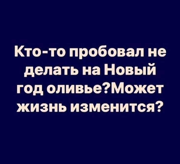 Кто то пробовал не делать на Новый год оливьеМожет жизнь изменится