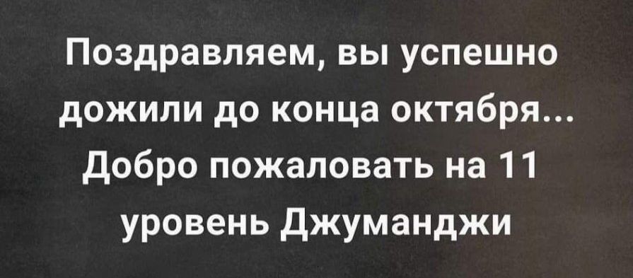 Поздравляем вы успешно дожили до конца октября Добро пожаловать на 11 уровень джуманджи