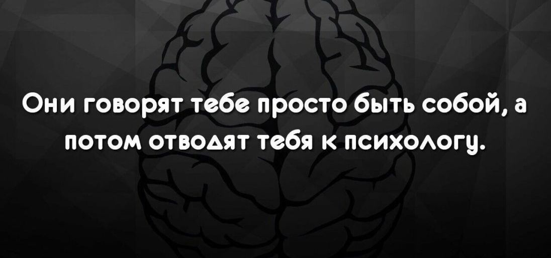 Они говорят тебе просто быть собой я потом отвомт тебя к психаюгу