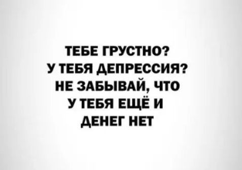 теве грустно теея депрессит не здвывдй что У тевя ЕЩЁ и денег нет