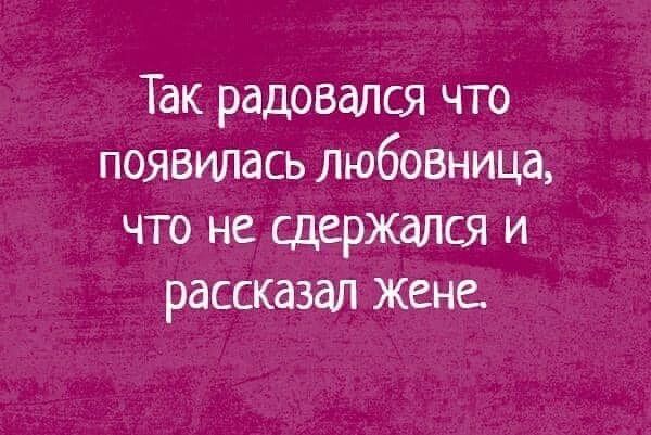 Так радовался что появилась любовница что не сдержался и рассказал Жене