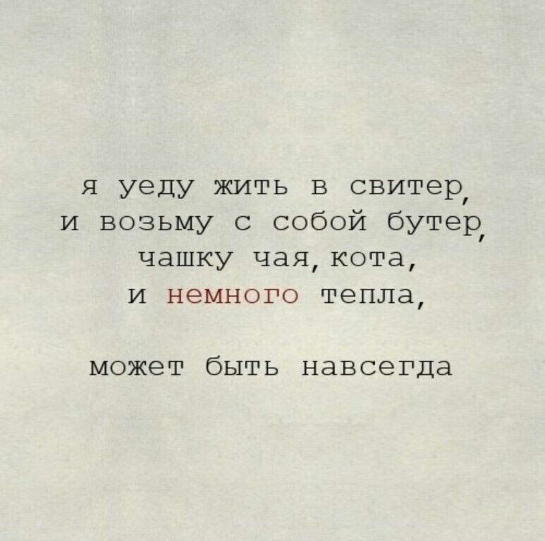 я уеду жить в свитер и возьму с собой бутер чашку чая кота и немного тепла МОЖЕТ быть Навсегда