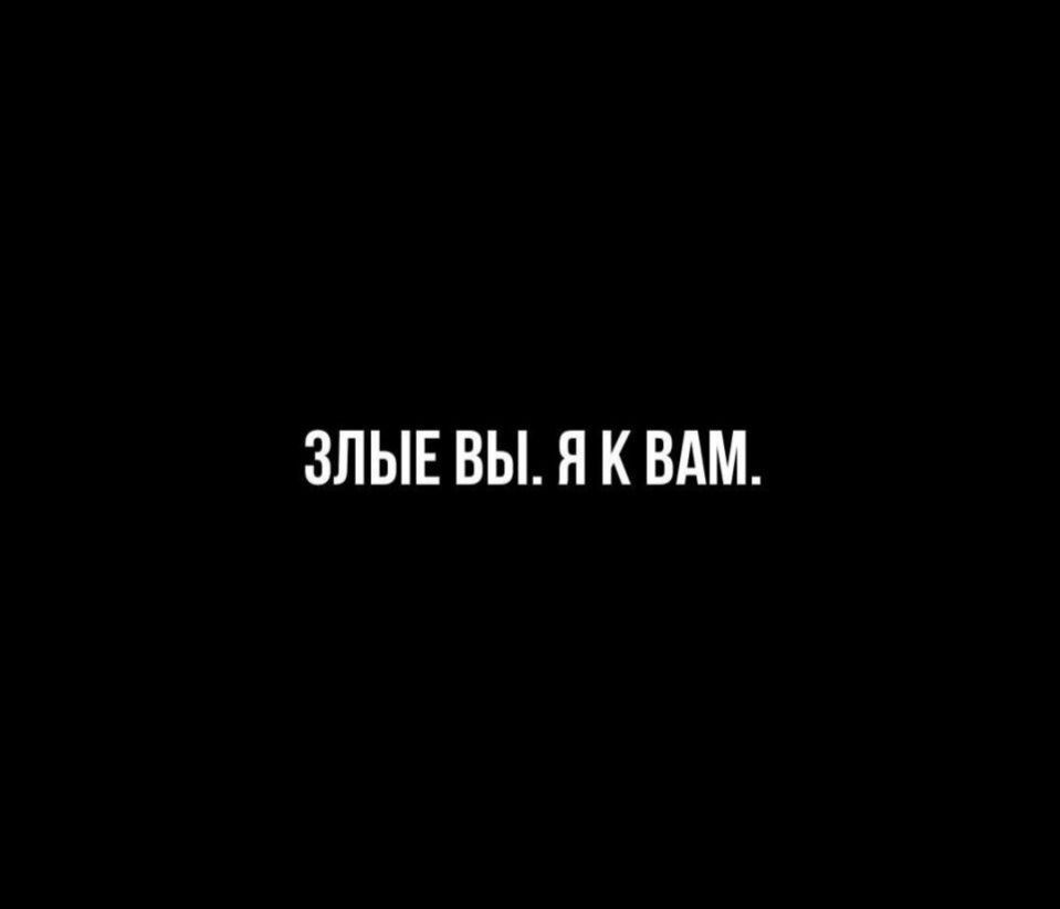 ЗЛЫЕ ВЫ Я К ВАМ