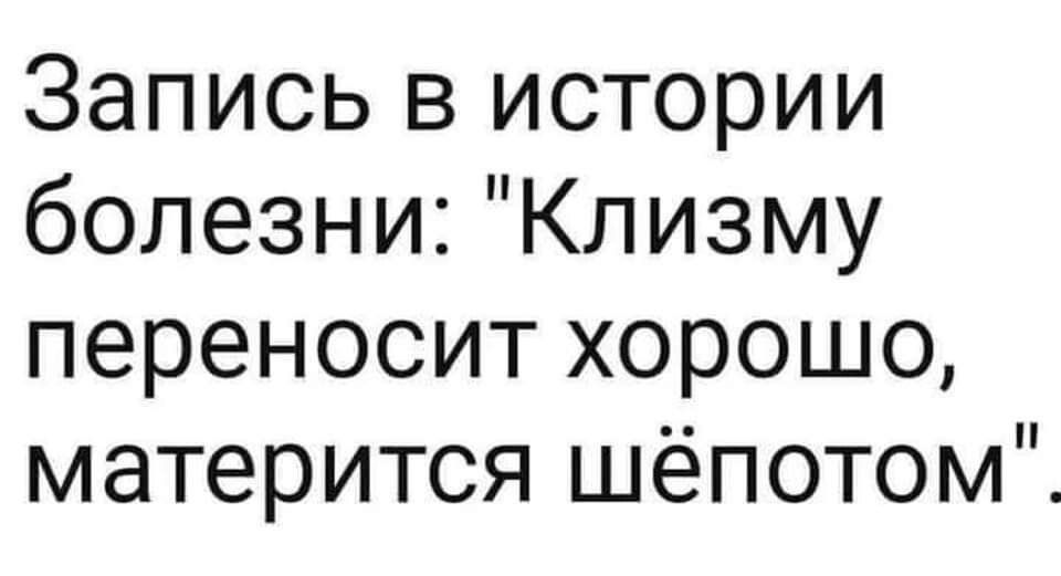 Запись в истории болезни Клизму переносит хорошо матерится шёпотом