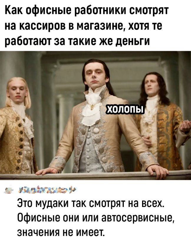 Как офисные работники смотрят на кассиров в магазине хотя те работают за такие же деньги тж Это мудаки так смотрят на всех Офисные они или автосервисные значения не имеет