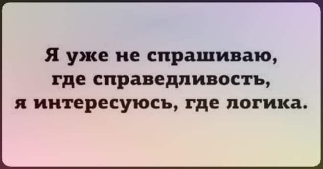 я уже не спрашиваю где справедливость я интересуюсь где логика