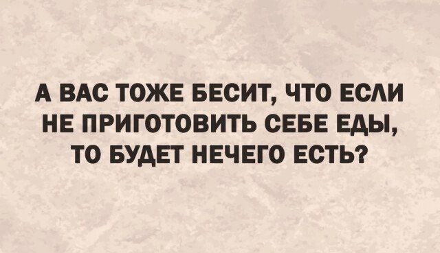 А ВАС ТОЖЕ БЕСИТ ЧТО ЕСАИ НЕ ПРИГОТОВИТЬ СЕБЕ ЕАЫ ТО БУАЕТ НЕЧЕГО ЕСТЬ