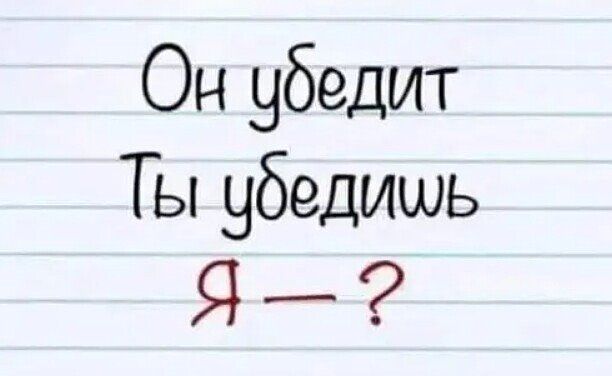 Он убедит Ты убедишь Я