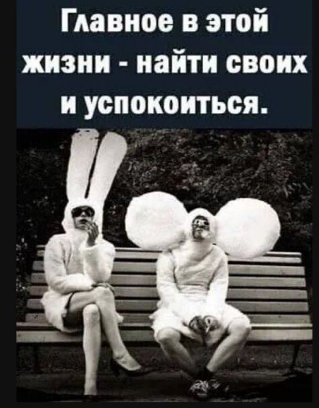 Главное в этой жизни найти своих и успокоиться