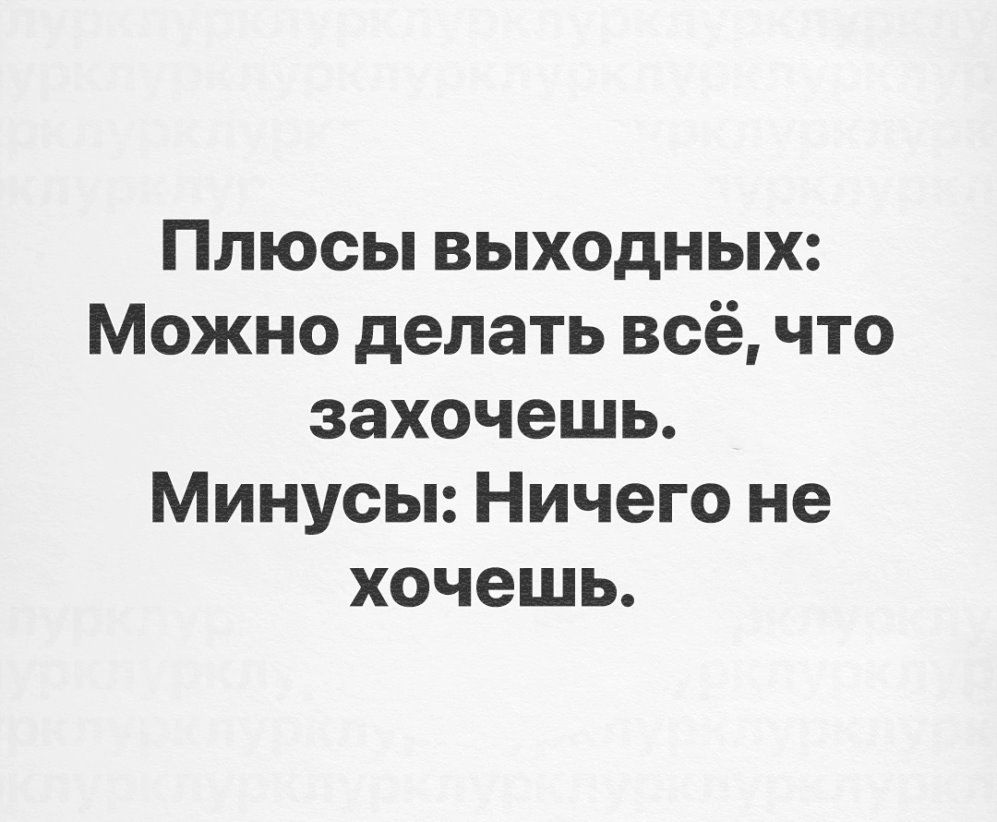 Плюсы выходных Можно делать всё что захочешь Минусы Ничего не хочешь