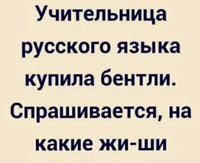 Учительница русского языка купила бентли Спрашивается на какие жи ши