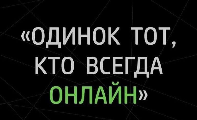 одинок тот кто ВСЕГДА онлдйн