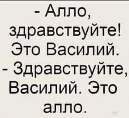 Алло здравствуйте Это Василий Здравствуйте Василий Это алло
