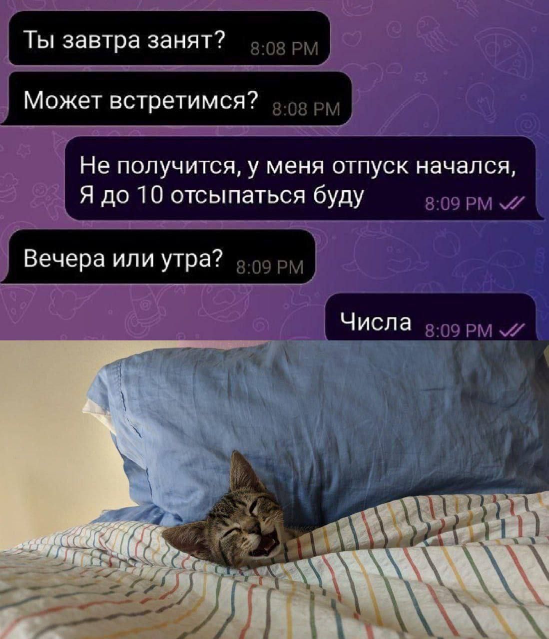 Ты завтра занят Не получится у меня отпуск начался Я до 10 отсыпаться буду 9 Вечера или утра д Чиспа втрмж