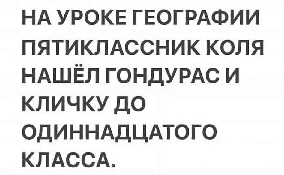 НА уроке ГЕОГРАФИИ пятикмссник коля НАШЁЛ гондурдс и кличку до ОДИННАДЦАТОГО КЛАССА