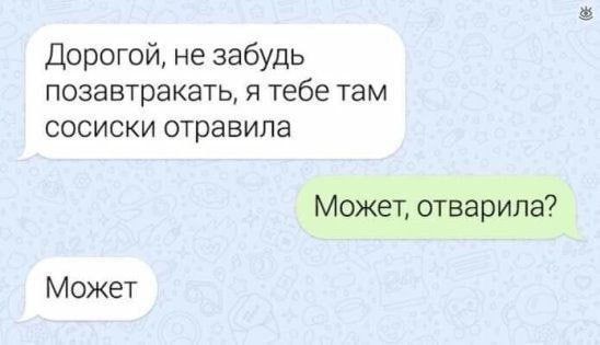 дорогой не забудь позавтракать я тебе там сосиски отравила Может отварила Может