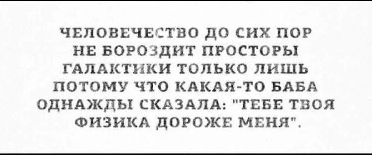 ЧЕЛОВЕЧЕСТВО ДО СИХ ПОР НЕ БОРОДДНТ ПРОСТОРЪХ ГАЛАКТПКН ТОЛЬКО ЛИШЬ ПОТОМУ ЧТО КАКАЯ ТО БАБА ОДНАКДЬ1 СКАЗАПА ТЕБЕ ТВОЯ ФИЗИКА д0Р0КЕ МЕНЯ