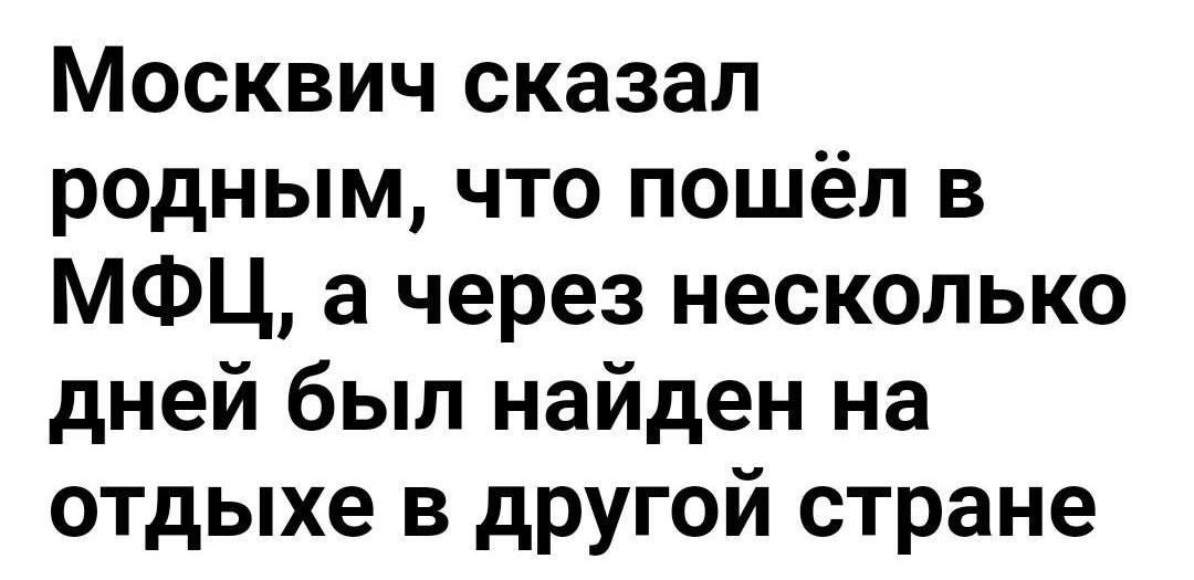 Москвич сказал родным что пошёл в МФЦ а через несколько дней был найден на отдыхе в другой стране